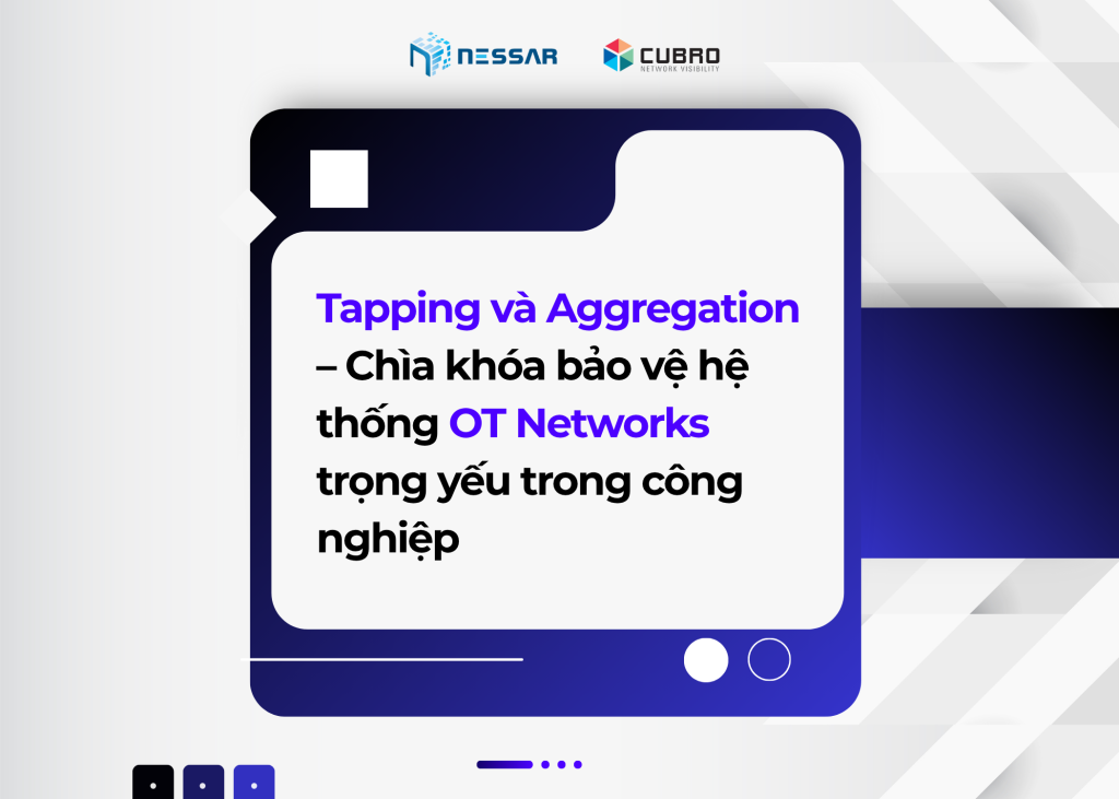 Tapping và Aggregation: Chìa khoá bảo vệ hệ thống mạng OT trọng yếu trong công nghiệp